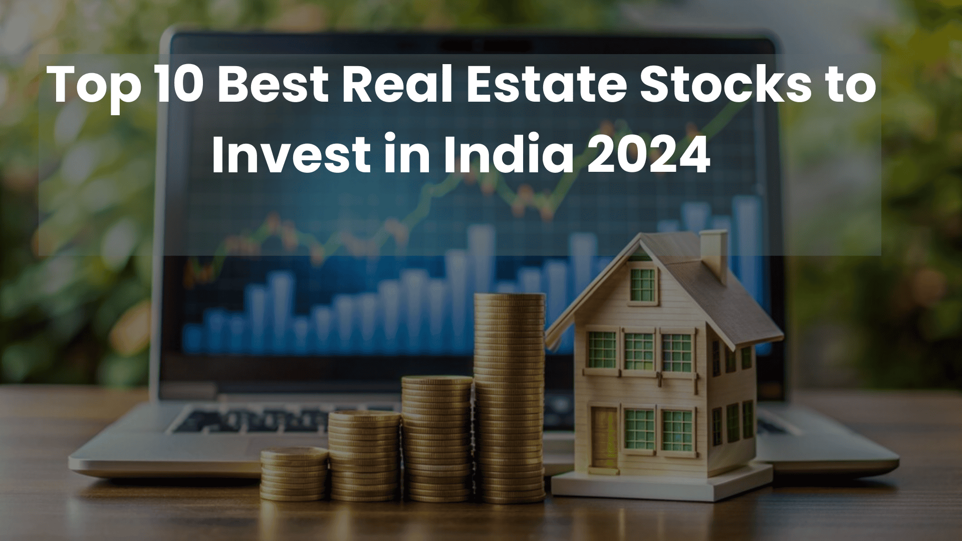 Top 10 Best Real Estate Stocks to Invest in India 2024